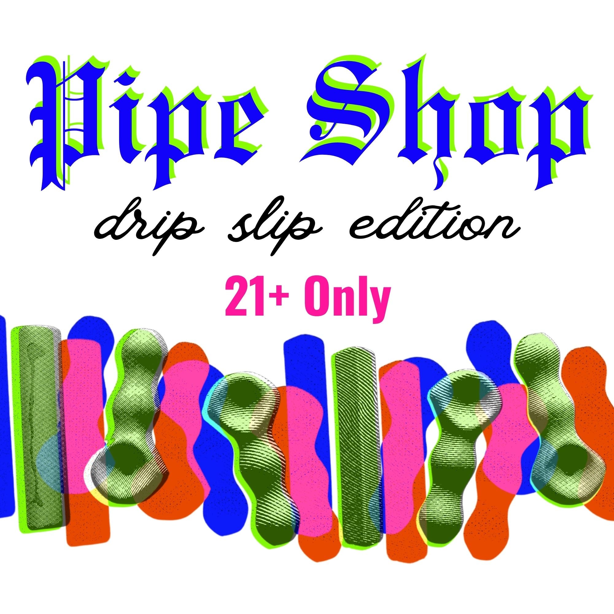 Pipe Shop - Drip Slip Edition